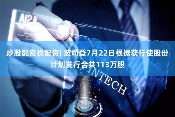 炒股配资找配资i 波司登7月22日根据获行使股份计划发行合共113万股