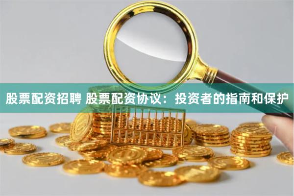 股票配资招聘 股票配资协议：投资者的指南和保护