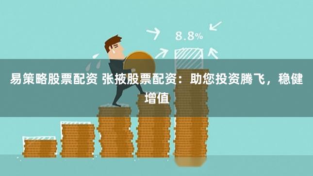 易策略股票配资 张掖股票配资：助您投资腾飞，稳健增值
