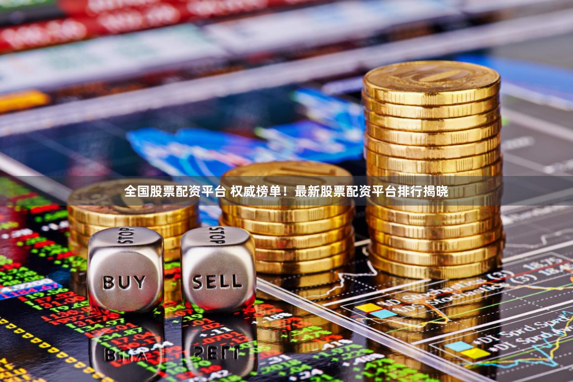 全国股票配资平台 权威榜单！最新股票配资平台排行揭晓