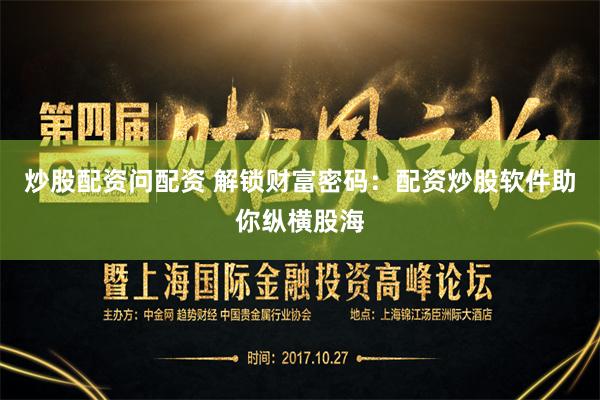 炒股配资问配资 解锁财富密码：配资炒股软件助你纵横股海