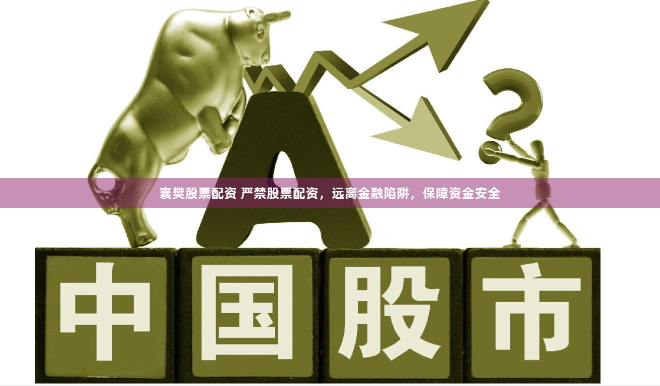 襄樊股票配资 严禁股票配资，远离金融陷阱，保障资金安全