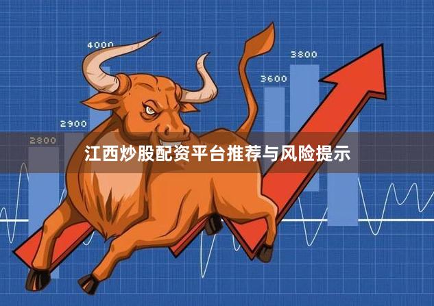 江西炒股配资平台推荐与风险提示