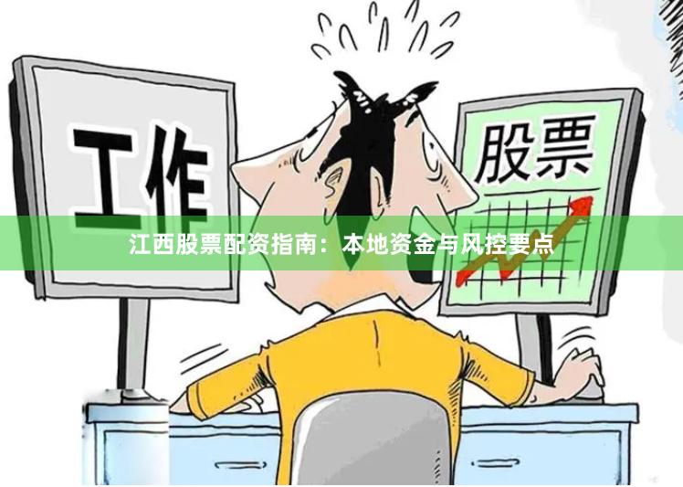 江西股票配资指南：本地资金与风控要点