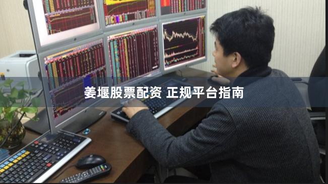 姜堰股票配资 正规平台指南