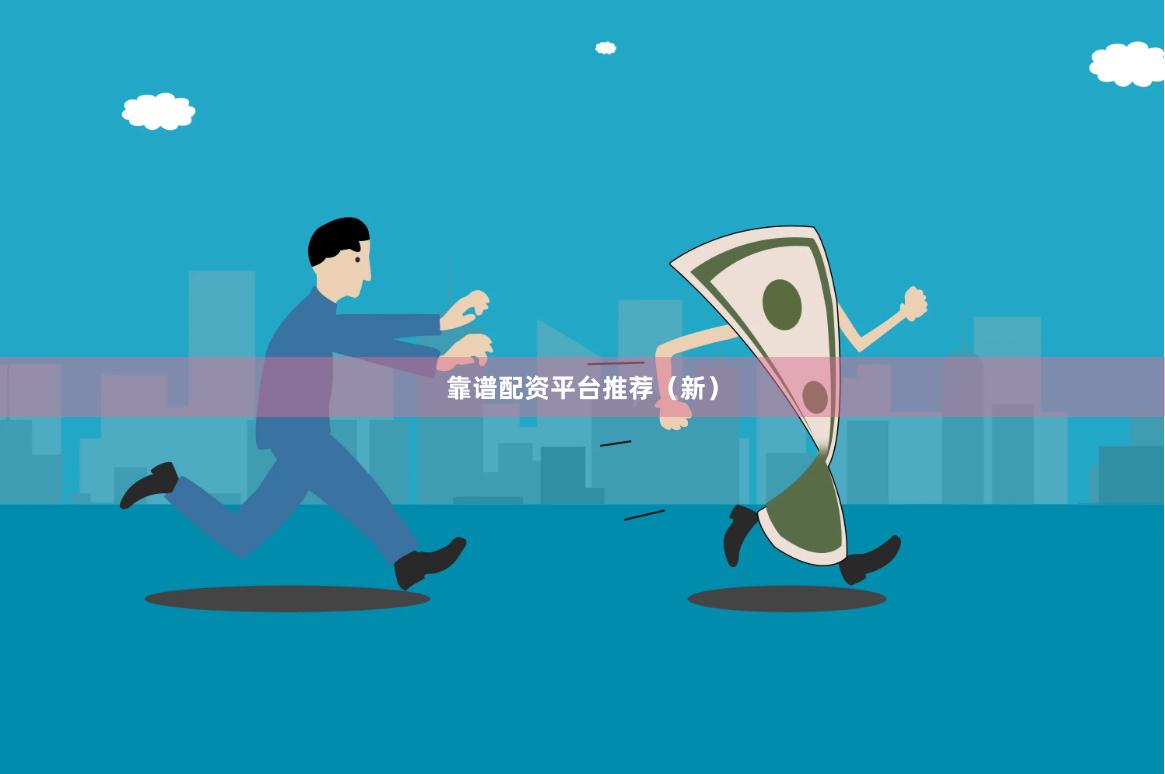 靠谱配资平台推荐（新）