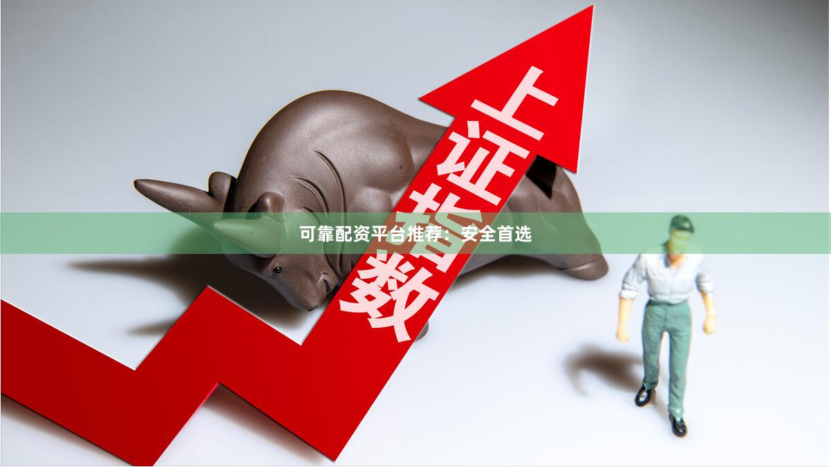 可靠配资平台推荐：安全首选