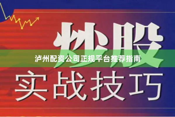 泸州配资公司正规平台推荐指南