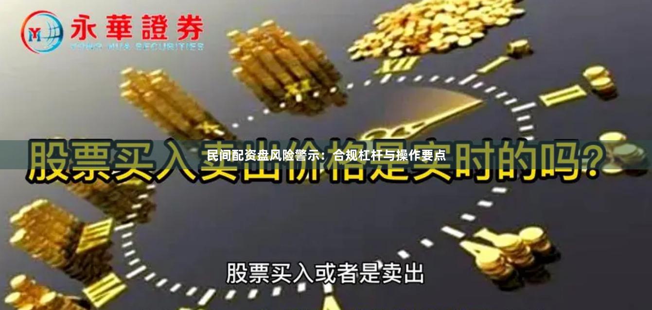 民间配资盘风险警示：合规杠杆与操作要点