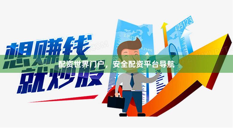 配资世界门户，安全配资平台导航