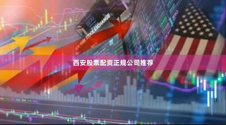 西安股票配资正规公司推荐