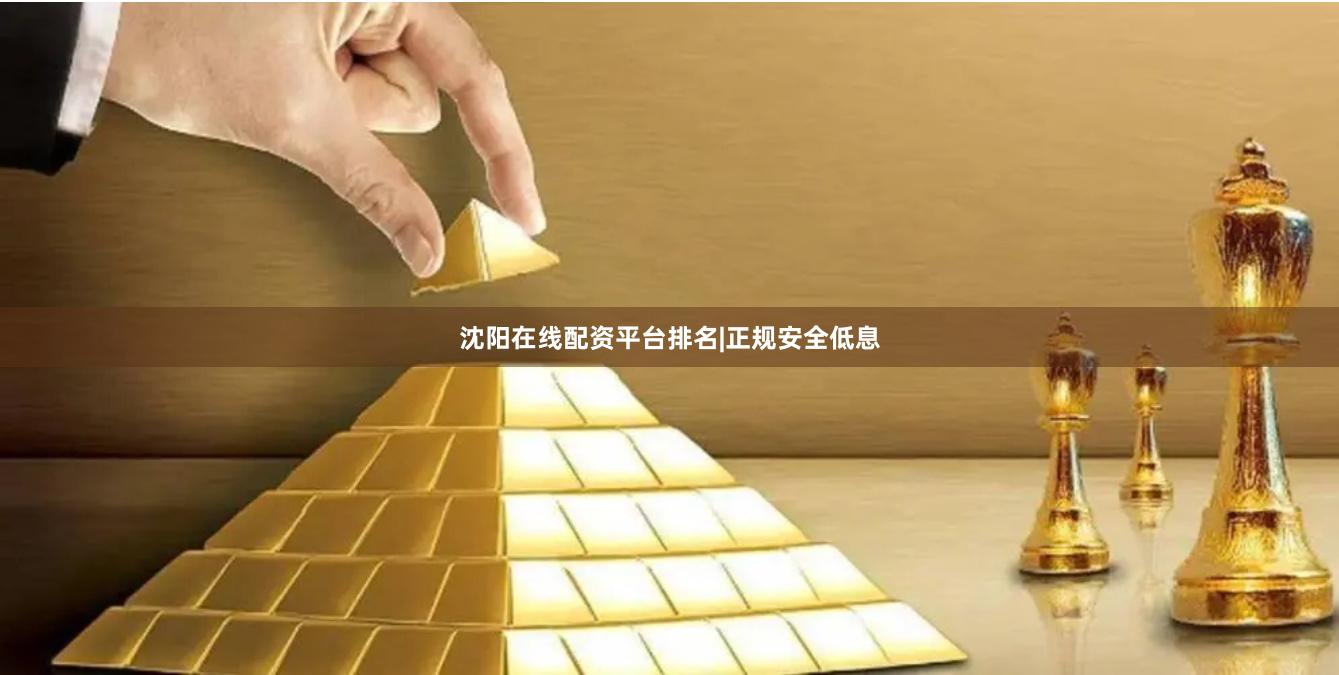 沈阳在线配资平台排名|正规安全低息