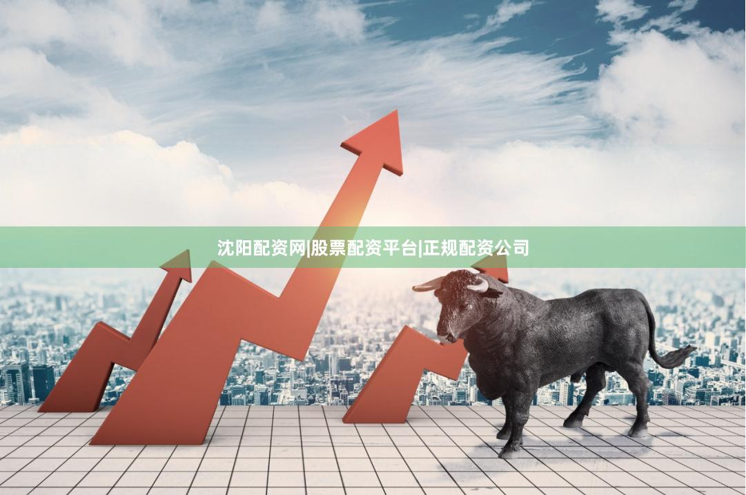 沈阳配资网|股票配资平台|正规配资公司