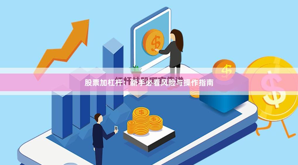 股票加杠杆：新手必看风险与操作指南