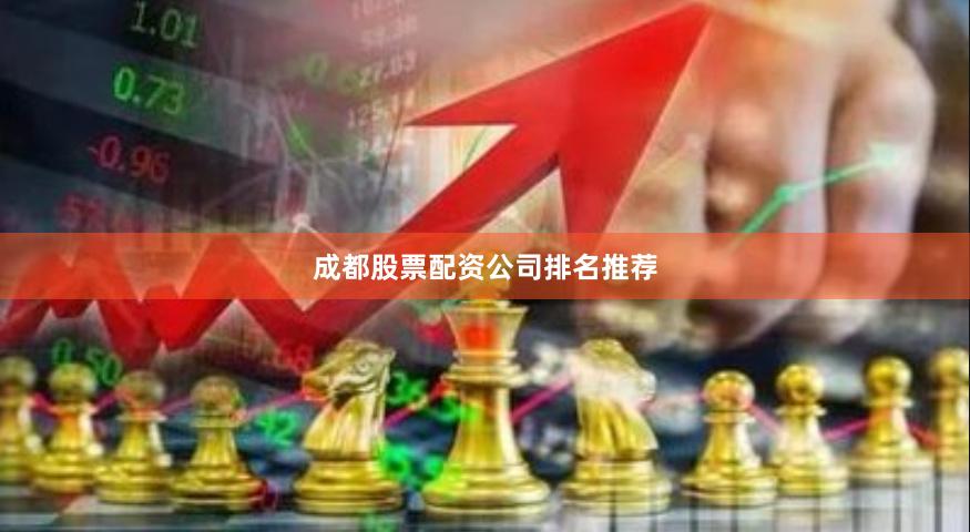 成都股票配资公司排名推荐