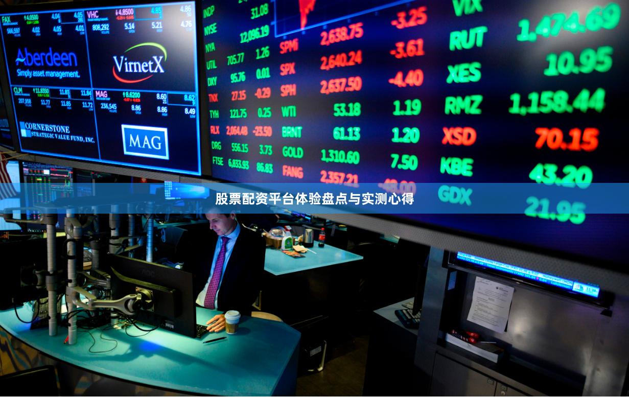 股票配资平台体验盘点与实测心得